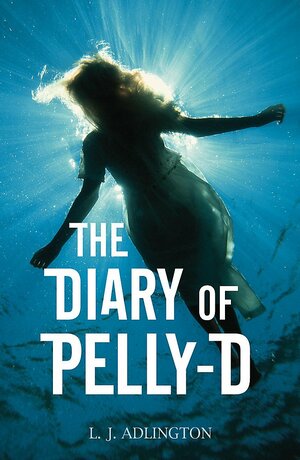 The Diary of Pelly-D by L.J. Adlington, Lucy Adlington