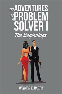 The Adventures of a Problem Solver I: The Beginnings by Richard V. Martin