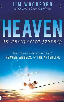 Heaven, an Unexpected Journey: One Man's Experience with Heaven, Angels, and the Afterlife by Jim Woodford