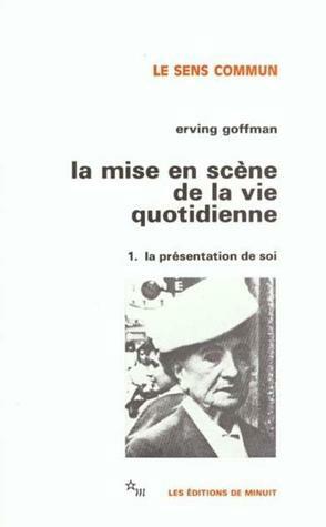 La Mise En Scène De La Vie Quotidienne , Tome 1 :La Présentation De Soi by Erving Goffman