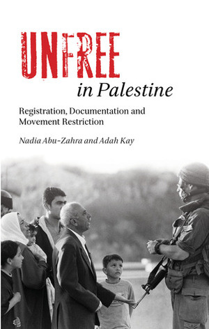 Unfree in Palestine: Registration, Documentation and Movement Restriction by Adah Kay, Nadia Abu-Zahra