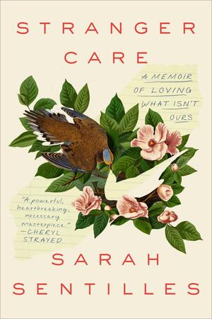 Stranger Care: A Memoir of Mothering What Isn't Ours by Sarah Sentilles