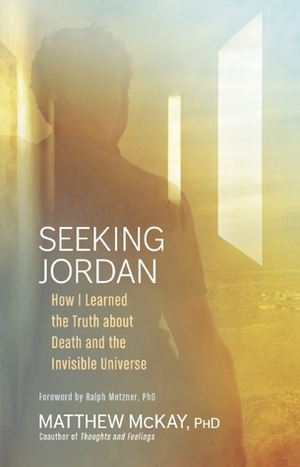 Seeking Jordan: How I Learned the Truth about Death and the Invisible Universe by Matthew McKay