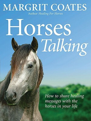 Horses Talking: How to Share Healing Messages with the Horses in Your Life by Margrit Coates