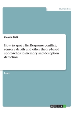 How to spot a lie. Response conflict, sensory details and other theory-based approaches to memory and deception detection by Claudia Tielt