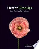 Creative Close-Ups: Digital Photography Tips and Techniques by Harold Davis