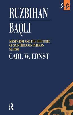 Ruzbihan Baqli: Mysticism and the Rhetoric of Sainthood in Persian Sufism by Carl W. Ernst