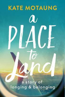 A Place to Land: A Story of Longing and Belonging by Kate Motaung