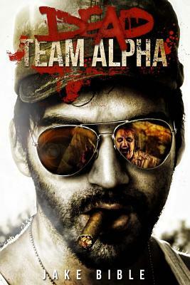Dead Team Alpha by Jake Bible