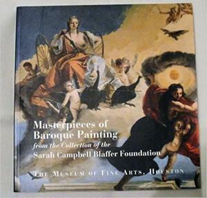 Masterpieces of Baroque Painting from the Collection of the Sarah Campbell Blaffer Foundation by George T. M. Shackelford