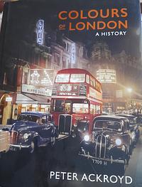 Colours of London: A History by Peter Ackroyd