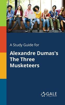 A Study Guide for Alexandre Dumas's The Three Musketeers by Cengage Learning Gale