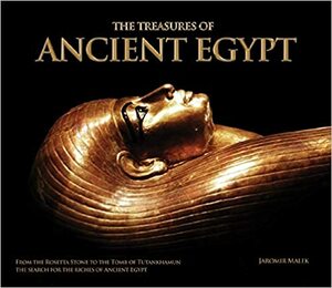 The Treasures of Ancient Egypt: From the Rosetta Stone to the Tomb of Tutankhamun - The Search for the Riches of Ancient Egypt by Jaromir Malek