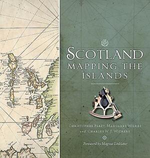 Scotland: Mapping the Islands by Charles W. J. Withers, Chris Fleet, Margaret Wilkes