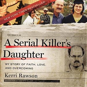 A Serial Killer's Daughter: My Story of Faith, Love, and Overcoming by Kerri Rawson