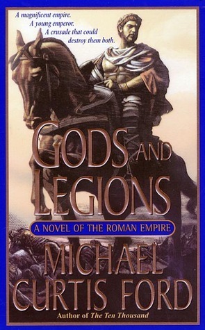 Gods and Legions: A Novel of the Roman Empire by Michael Curtis Ford