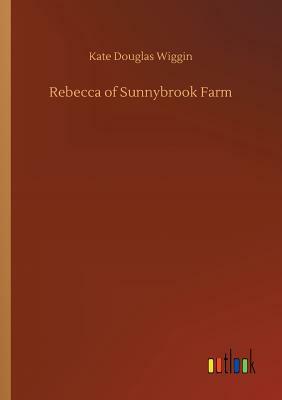 Rebecca of Sunnybrook Farm by Kate Douglas Wiggin