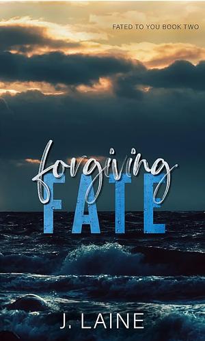 Forgiving Fate by J. Laine