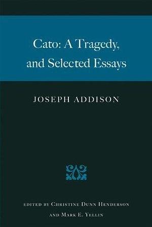 Cato: A Tragedy and Selected Essays by Joseph Addison, Joseph Addison