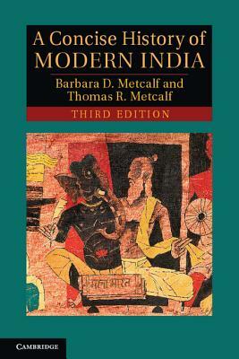 A Concise History of Modern India by Barbara D. Metcalf, Thomas R. Metcalf