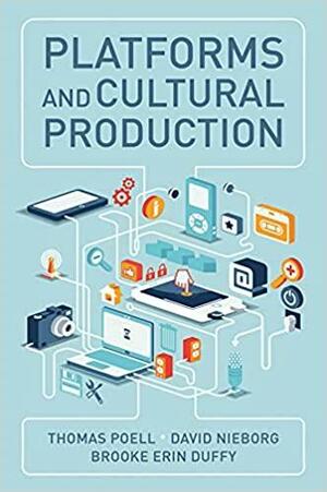 Platforms and Cultural Production by Brooke Erin Duffy, Thomas Poell, David B. Nieborg