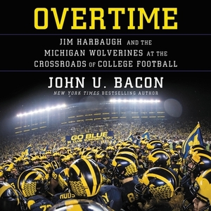 Overtime: Jim Harbaugh and the Michigan Wolverines at the Crossroads of College Football by John U. Bacon