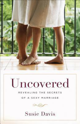 Uncovered: Revealing the Secrets of a Sexy Marriage by Susie Davis