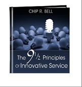 The 9 1/2 Principles of Innovative Service by Chip R. Bell