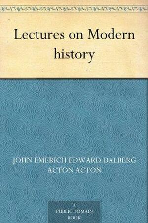 Lectures on Modern history by John Emerich Edward Dalberg-Acton