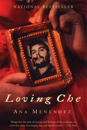 Loving Che by Ana Menéndez