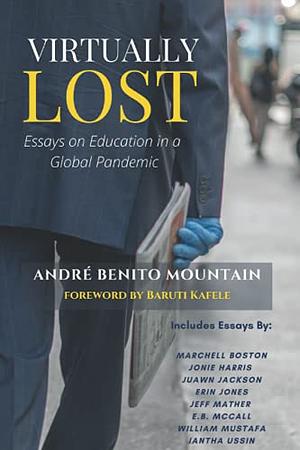 Virtually Lost: Essays on Education in a Global Pandemic by Iantha Ussin, Jeff Mather, Marchell Boston, E. McCall, Juawn Jackson, Baruiti Kafele, Erin Jones, William Mustafa, André Mountain