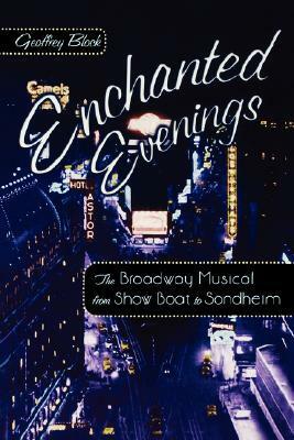 Enchanted Evenings: The Broadway Musical from Show Boat to Sondheim by Geoffrey Block