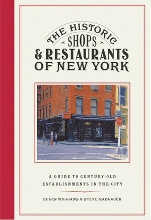 The Historic Shops & Restaurants of New York: A Guide to Century Old Establishments in the City by Steve Radlauer, Ellen Williams