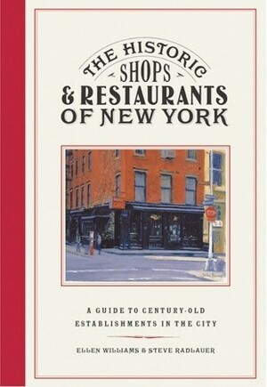 The Historic Shops & Restaurants of New York: A Guide to Century Old Establishments in the City by Ellen Williams, Steve Radlauer