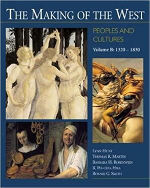 The Making of the West: Peoples and Cultures, Volume B: 1320-1830 by Thomas R. Martin, R. Po-chia Hsia, Bonnie G. Smith, Lynn Hunt, Barbara H. Rosenwein