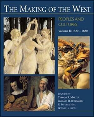 The Making of the West: Peoples and Cultures, Volume B: 1320-1830 by Thomas R. Martin, Bonnie G. Smith, Lynn Hunt, R. Po-chia Hsia, Barbara H. Rosenwein