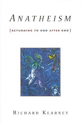 Anatheism: Returning to God After God by Richard Kearney