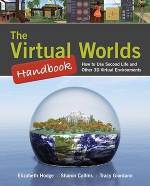 The Virtual Worlds Handbook: How to Use Second Life(r) and Other 3D Virtual Environments [With CDROM] by Tracy Giordano, Elizabeth Hodge, Sharon Collins
