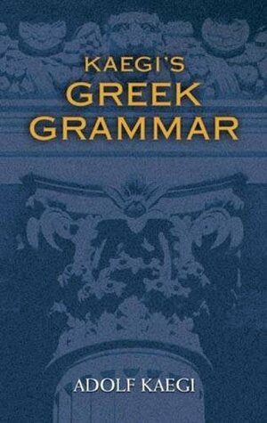 Kaegi's Greek Grammar by James A. Kleist, Adolf Kaegi