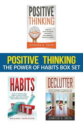 Positive Thinking: The Power of Habits Box Set: How to Stop Negative Thoughts, Build Good Habits, and Declutter Your Life by Jennifer H. Smith, Brianna Anderson