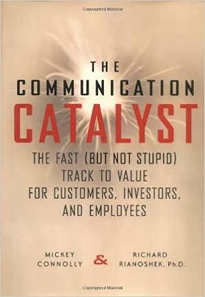 The Communication Catalyst by Richard Rianoshek, Mickey Connolly