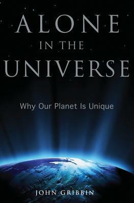 Alone in the Universe: Why Our Planet Is Unique by John Gribbin