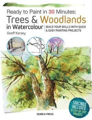 Ready to Paint in 30 Minutes: Trees & Woodlands in Watercolour by Geoff Kersey