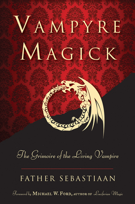 Vampyre Magick: The Grimoire of the Living Vampire by Father Sebastiaan