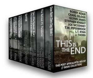 This is the End: The Post-Apocalyptic Box Set (7 Book Collection) by Stephen Knight, T.W. Piperbrook, Craig DiLouie, Joe McKinney, Bobby Adair, Glynn James, L.T. Ryan, J. Thorn
