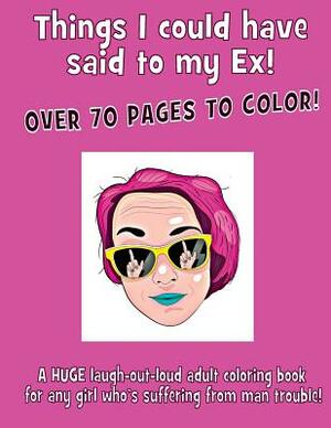 Things I Could Have Said to My Ex! by McGowan Publications