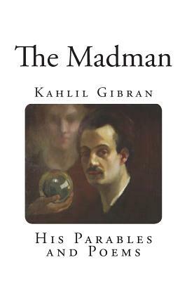 The Madman: His Parables and Poems by Kahlil Gibran