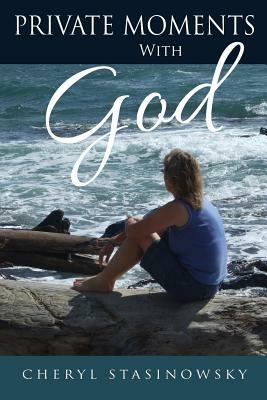 Private Moments With God by Cheryl Stasinowsky