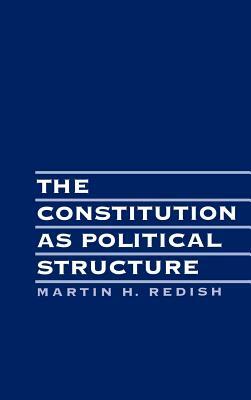 The Constitution as Political Structure by Martin H. Redish