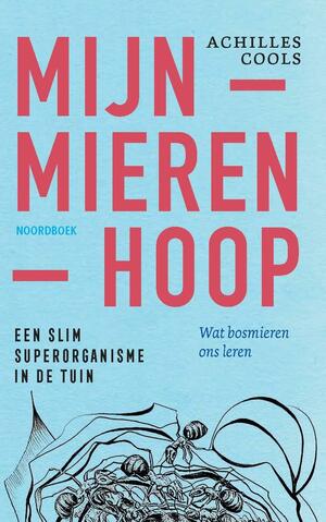 Mijn - mieren - hoop: een slim superorganisme in de tuin by Anita Roelands